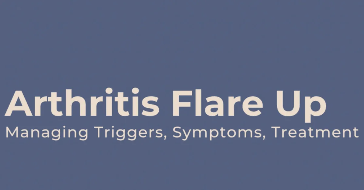 Arthritis Flare Up Triggers & Management for Your Symptoms