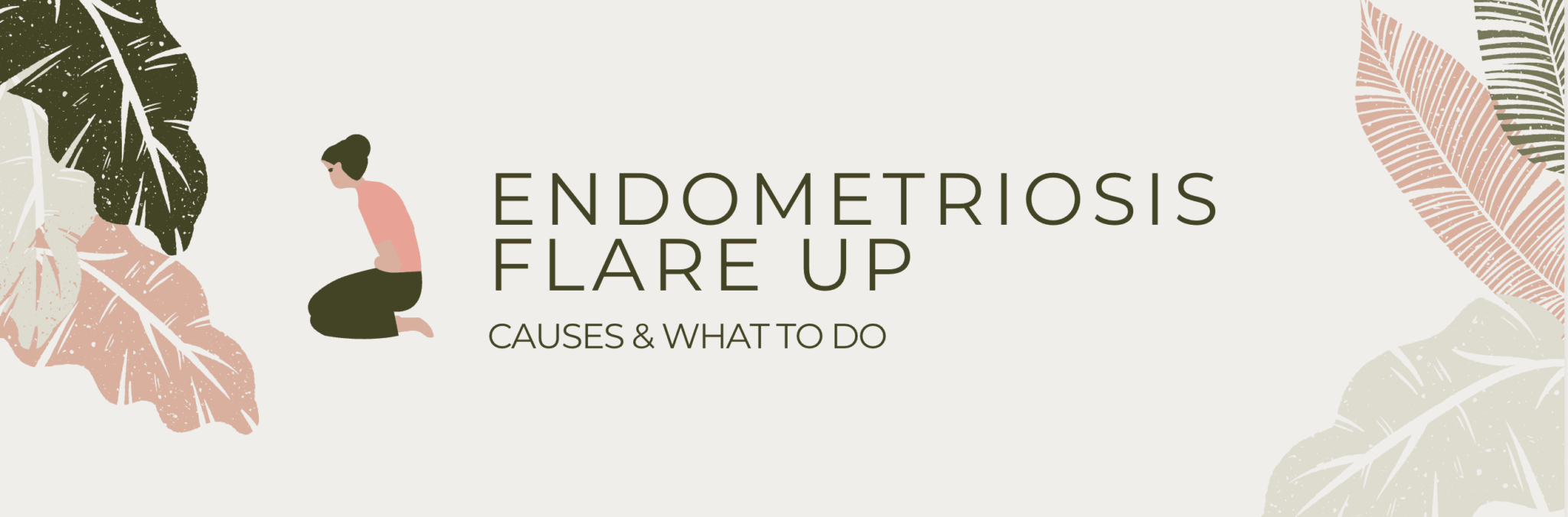 Endometriosis Flare Up Causes, What To Do and Improving Your Treatment